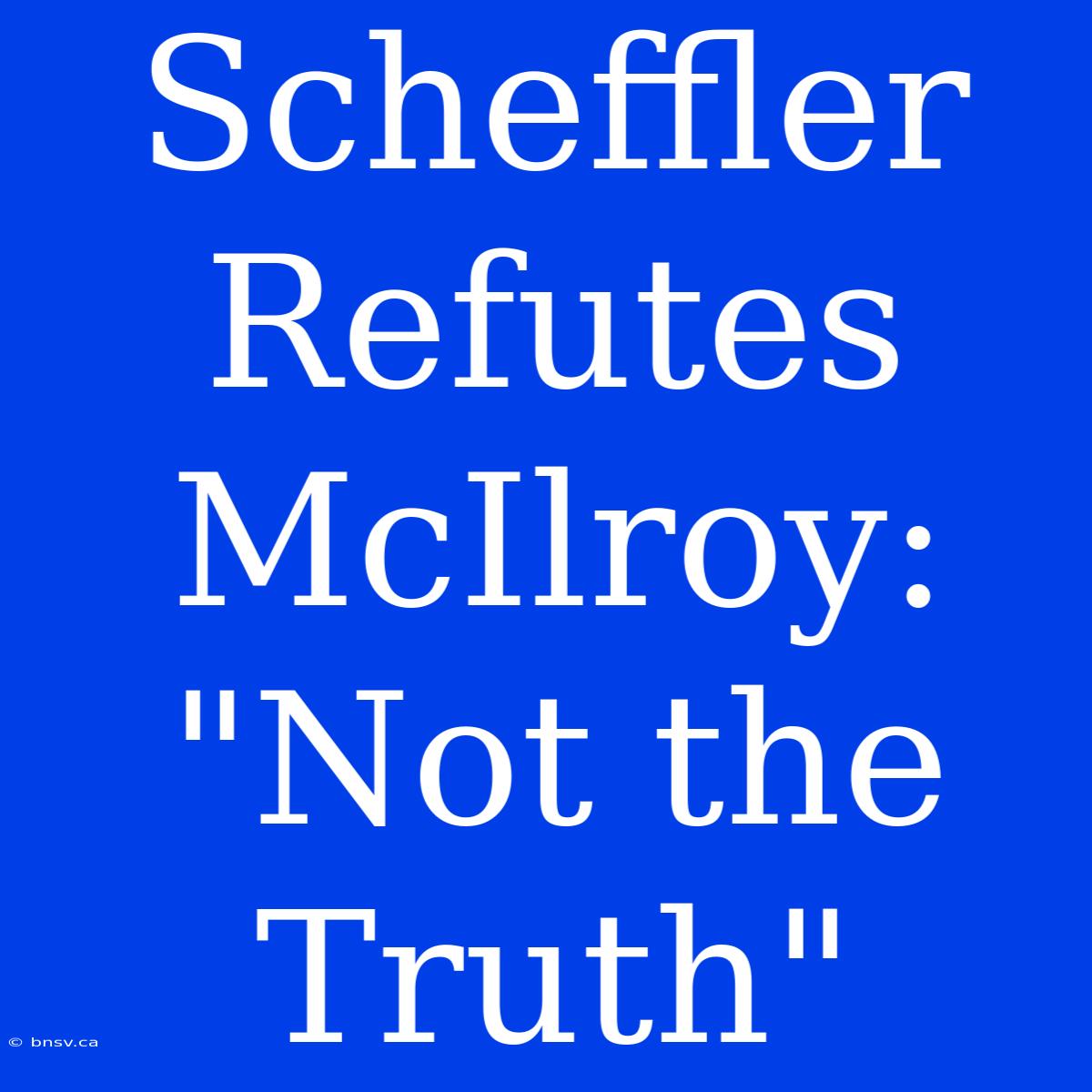 Scheffler Refutes McIlroy: 