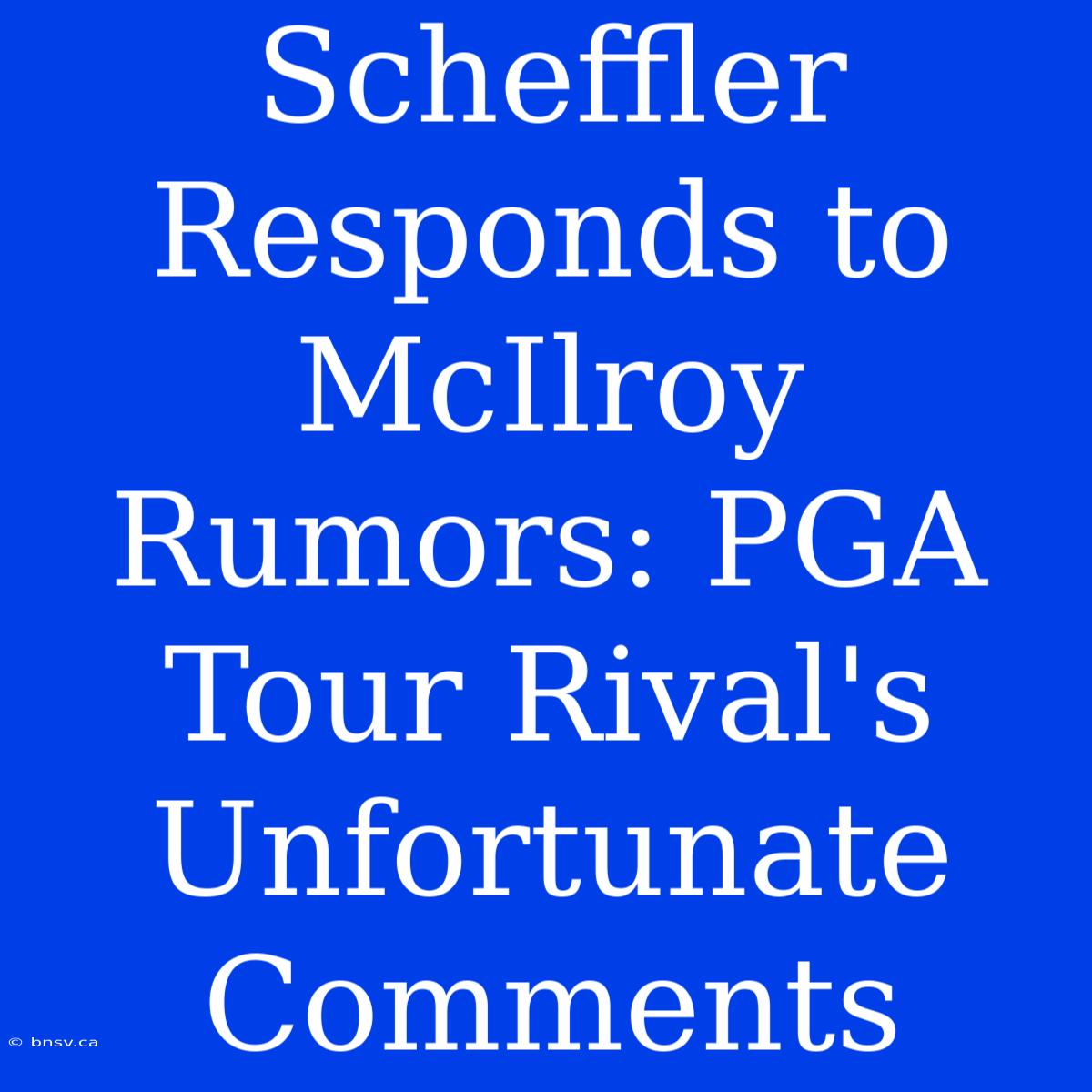 Scheffler Responds To McIlroy Rumors: PGA Tour Rival's Unfortunate Comments