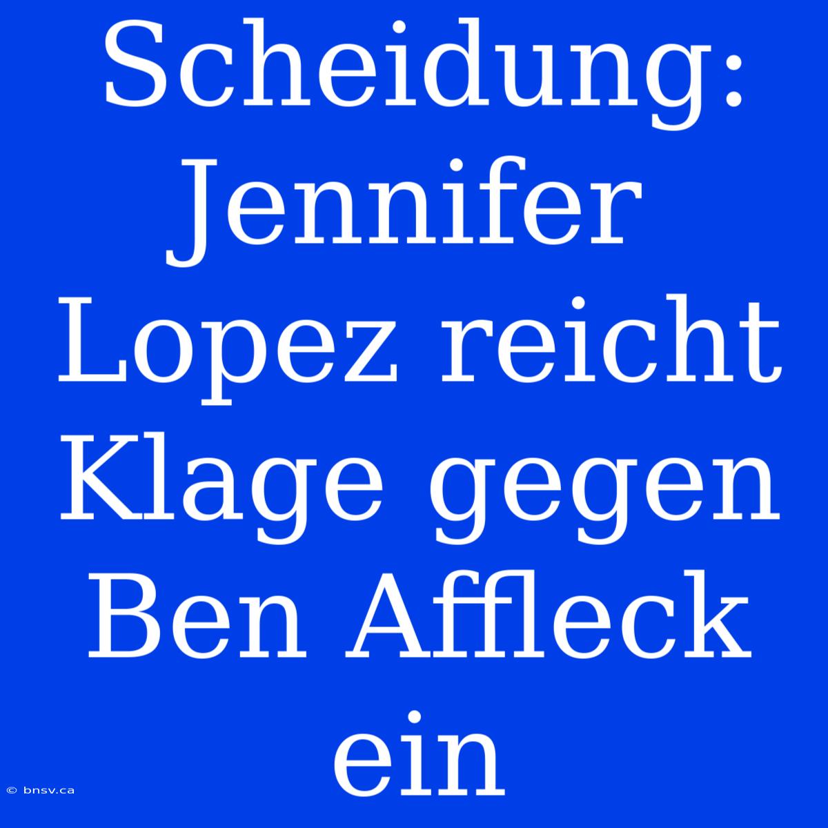 Scheidung: Jennifer Lopez Reicht Klage Gegen Ben Affleck Ein