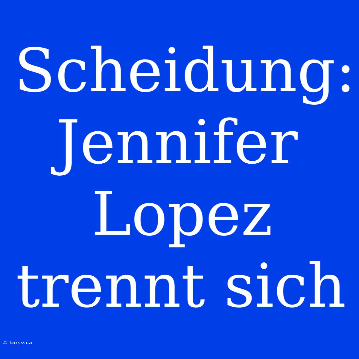 Scheidung: Jennifer Lopez Trennt Sich