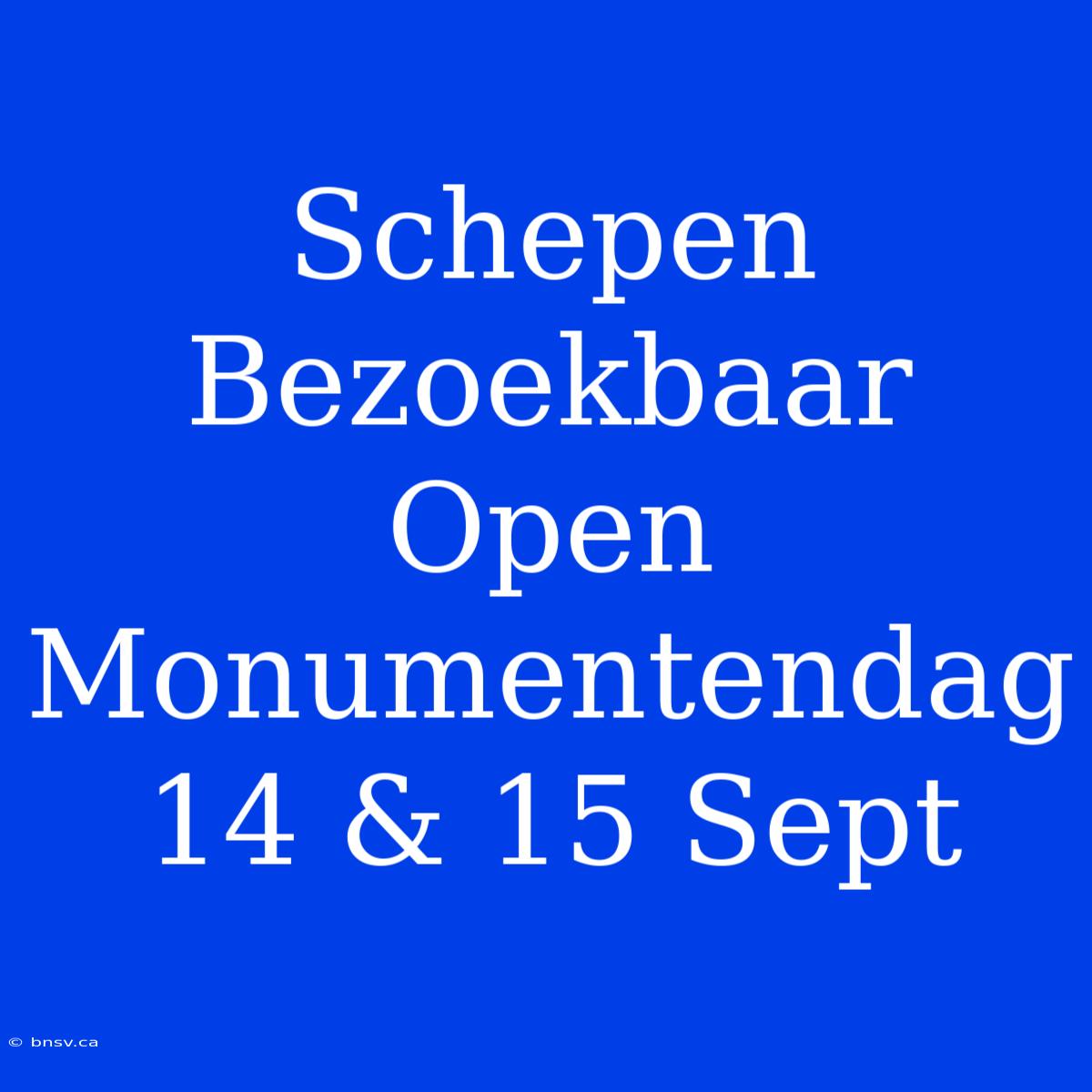 Schepen Bezoekbaar Open Monumentendag 14 & 15 Sept