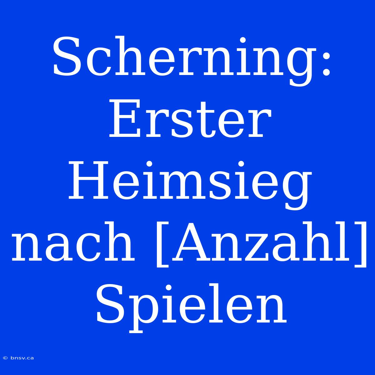 Scherning: Erster Heimsieg Nach [Anzahl] Spielen