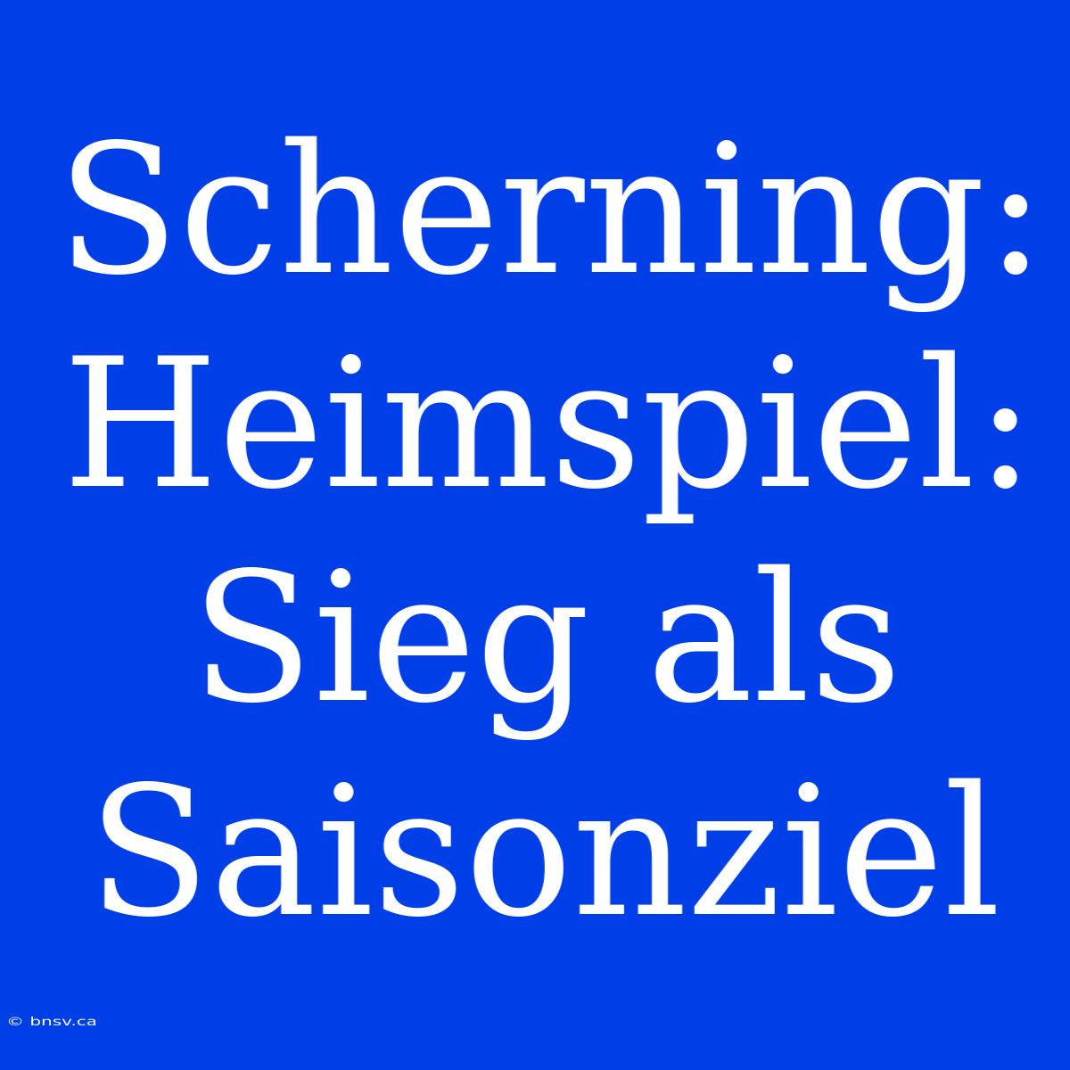 Scherning: Heimspiel: Sieg Als Saisonziel