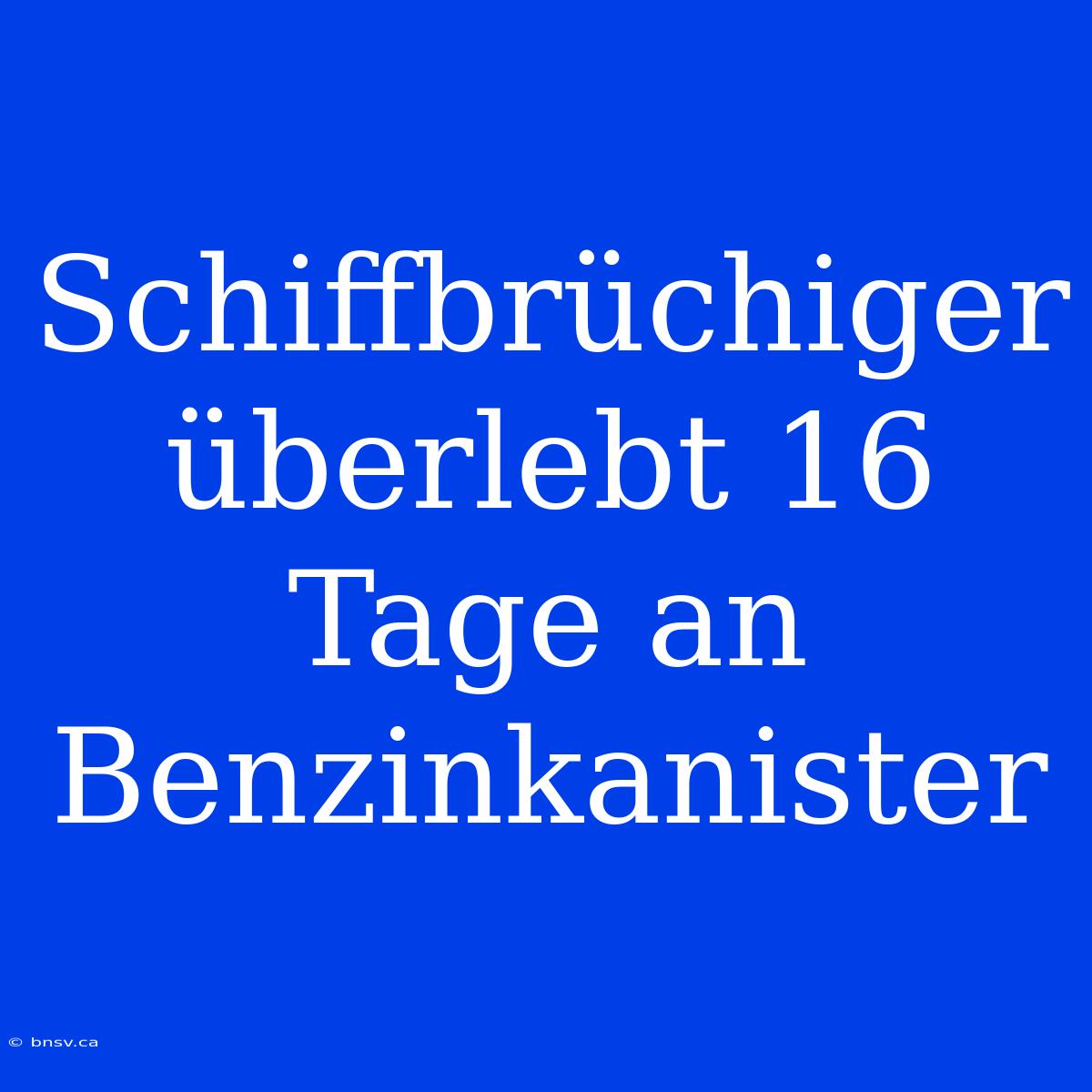 Schiffbrüchiger Überlebt 16 Tage An Benzinkanister