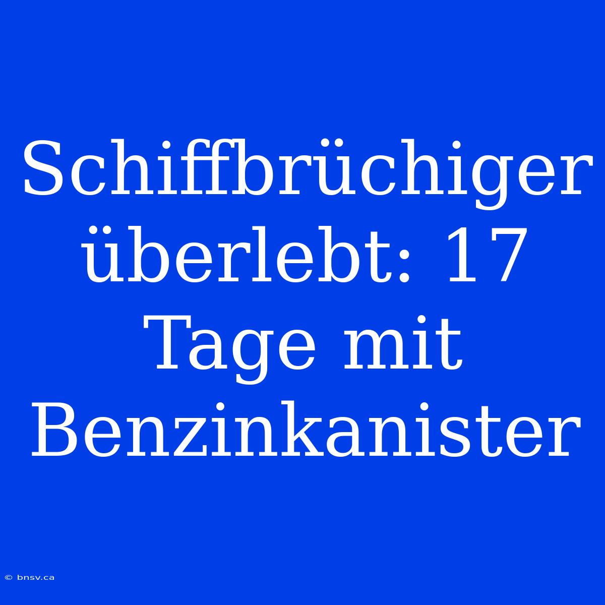 Schiffbrüchiger Überlebt: 17 Tage Mit Benzinkanister