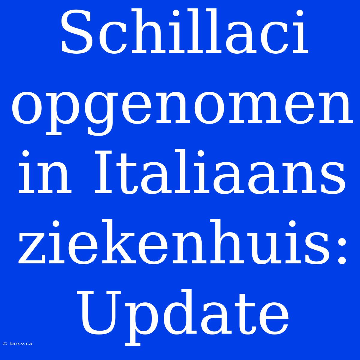 Schillaci Opgenomen In Italiaans Ziekenhuis: Update