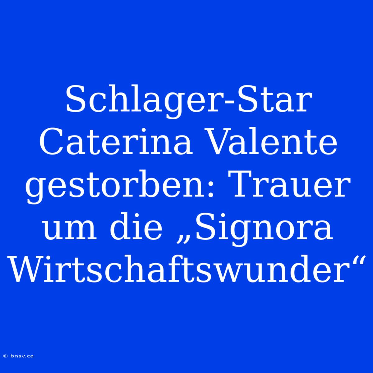 Schlager-Star Caterina Valente Gestorben: Trauer Um Die „Signora Wirtschaftswunder“