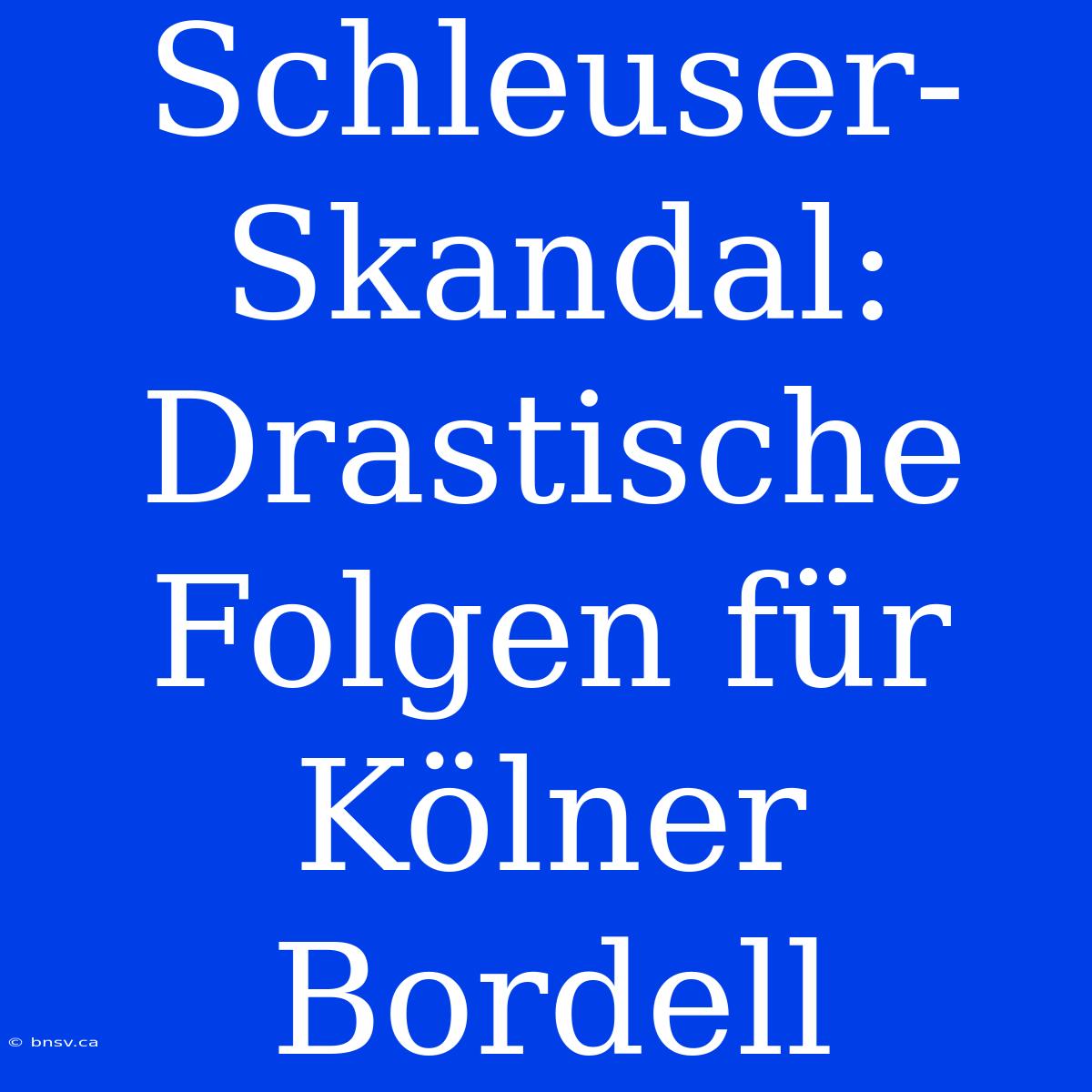 Schleuser-Skandal: Drastische Folgen Für Kölner Bordell