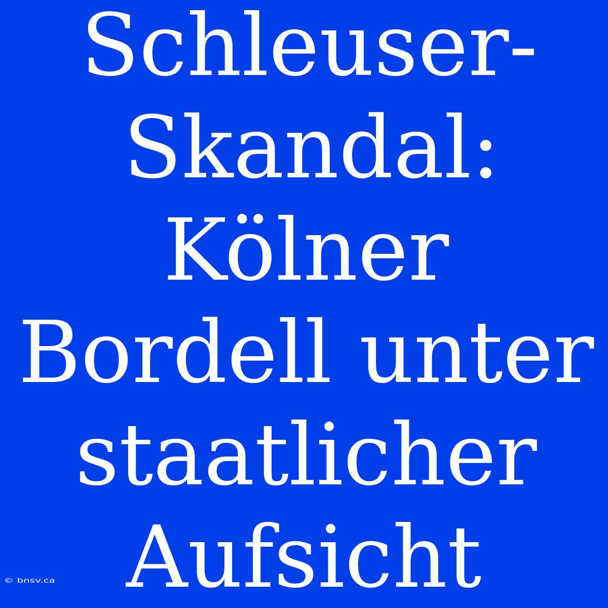 Schleuser-Skandal: Kölner Bordell Unter Staatlicher Aufsicht