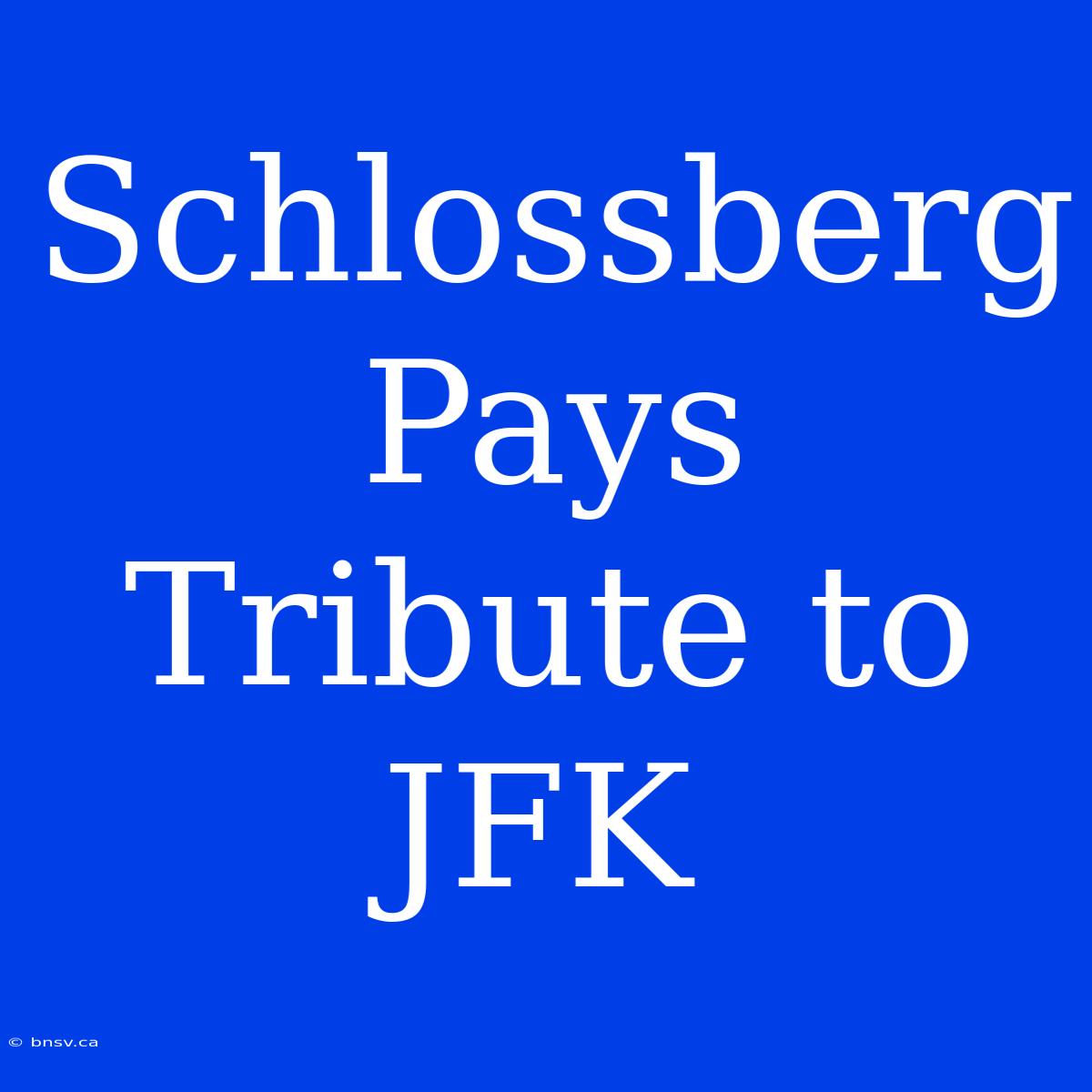 Schlossberg Pays Tribute To JFK