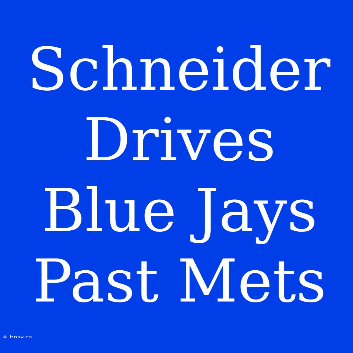 Schneider Drives Blue Jays Past Mets