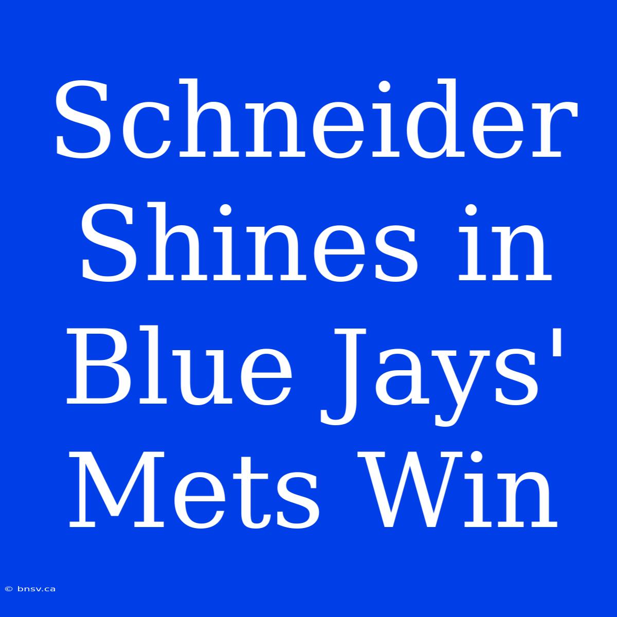 Schneider Shines In Blue Jays' Mets Win