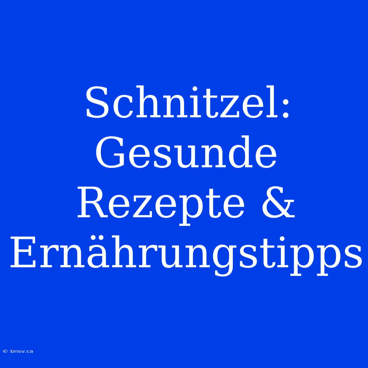 Schnitzel: Gesunde Rezepte & Ernährungstipps