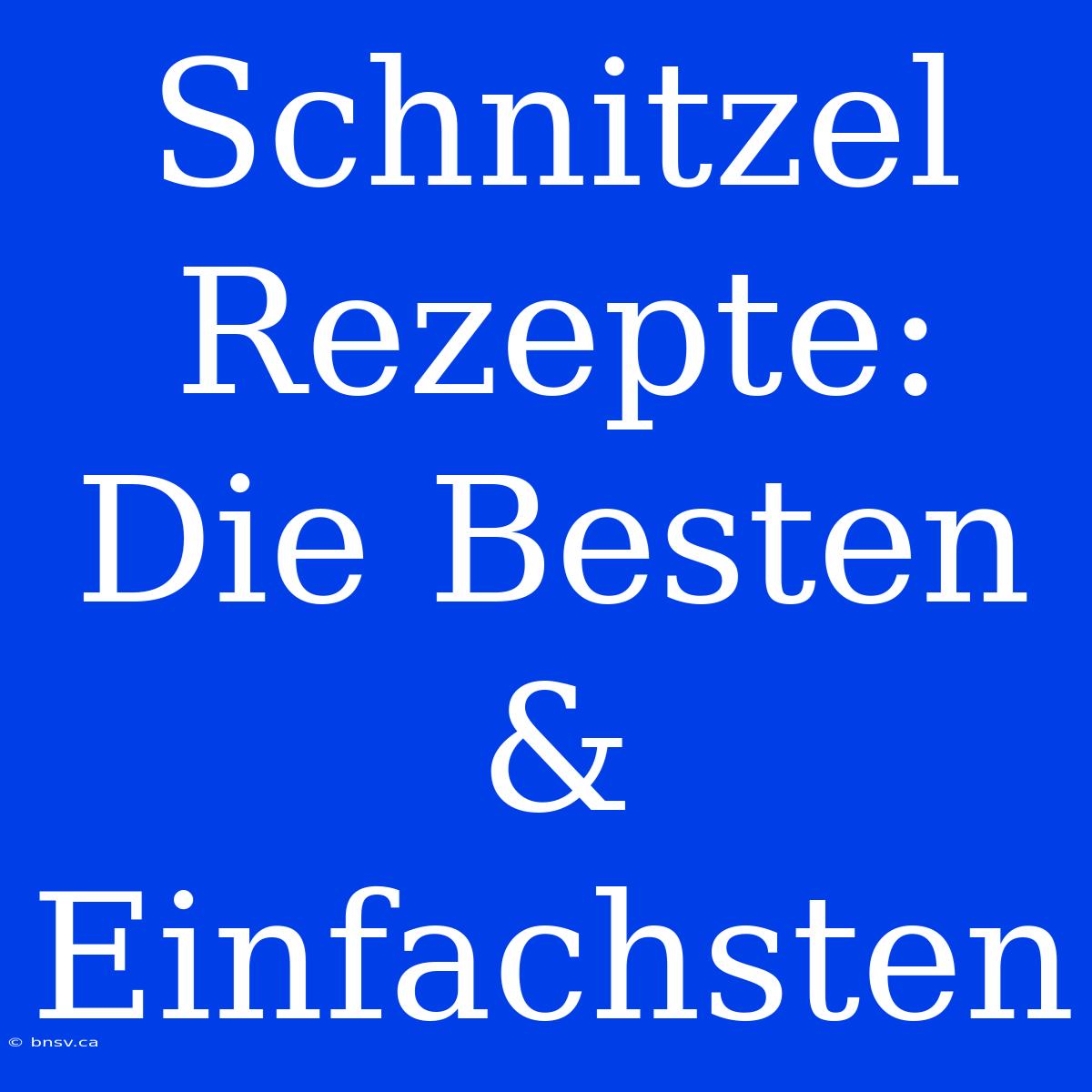 Schnitzel Rezepte: Die Besten & Einfachsten