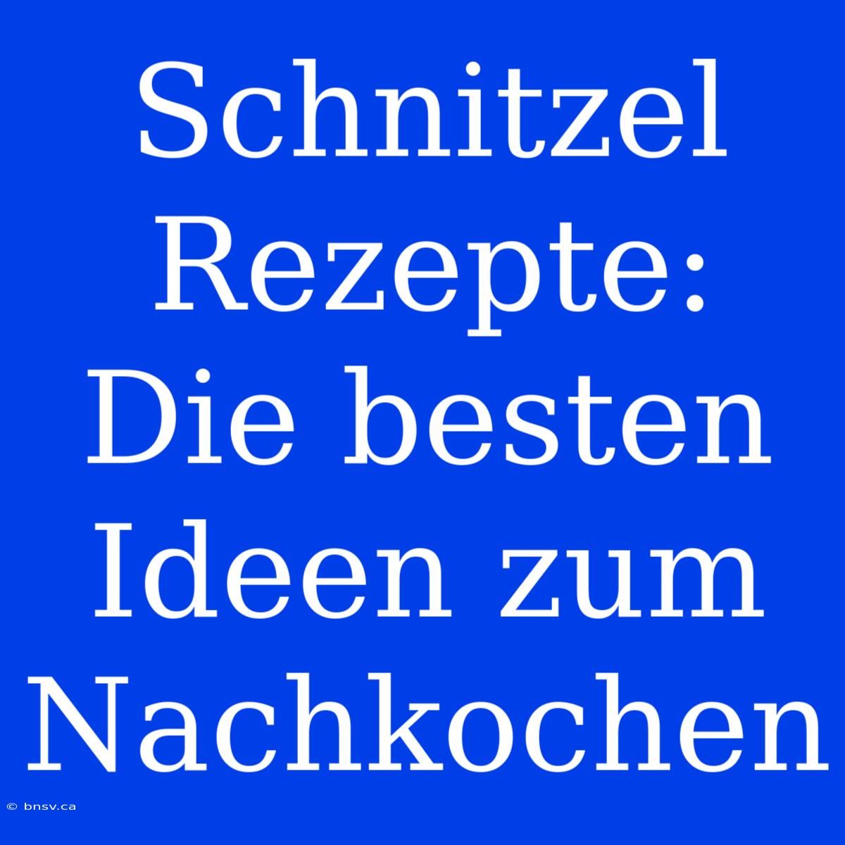 Schnitzel Rezepte: Die Besten Ideen Zum Nachkochen