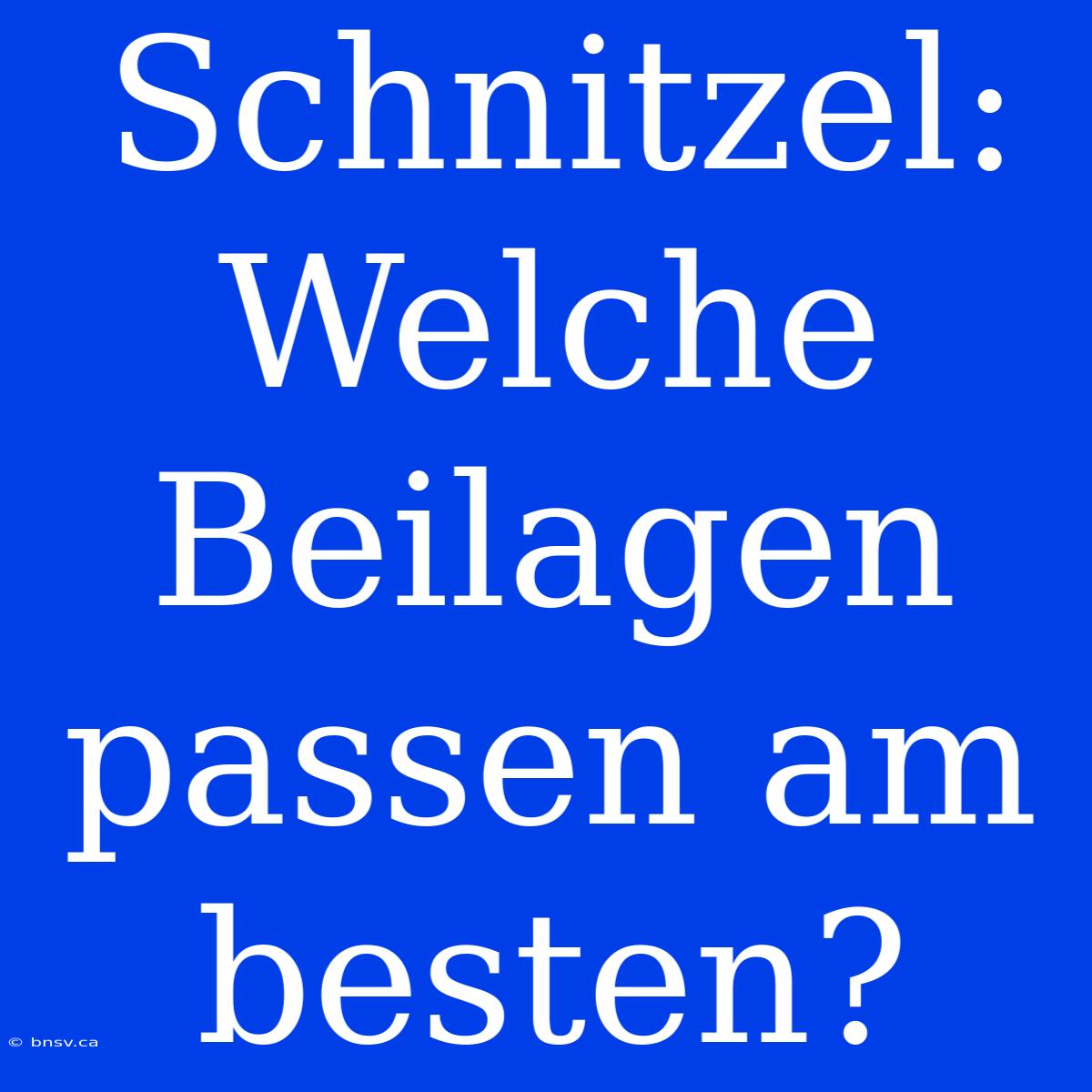 Schnitzel: Welche Beilagen Passen Am Besten?