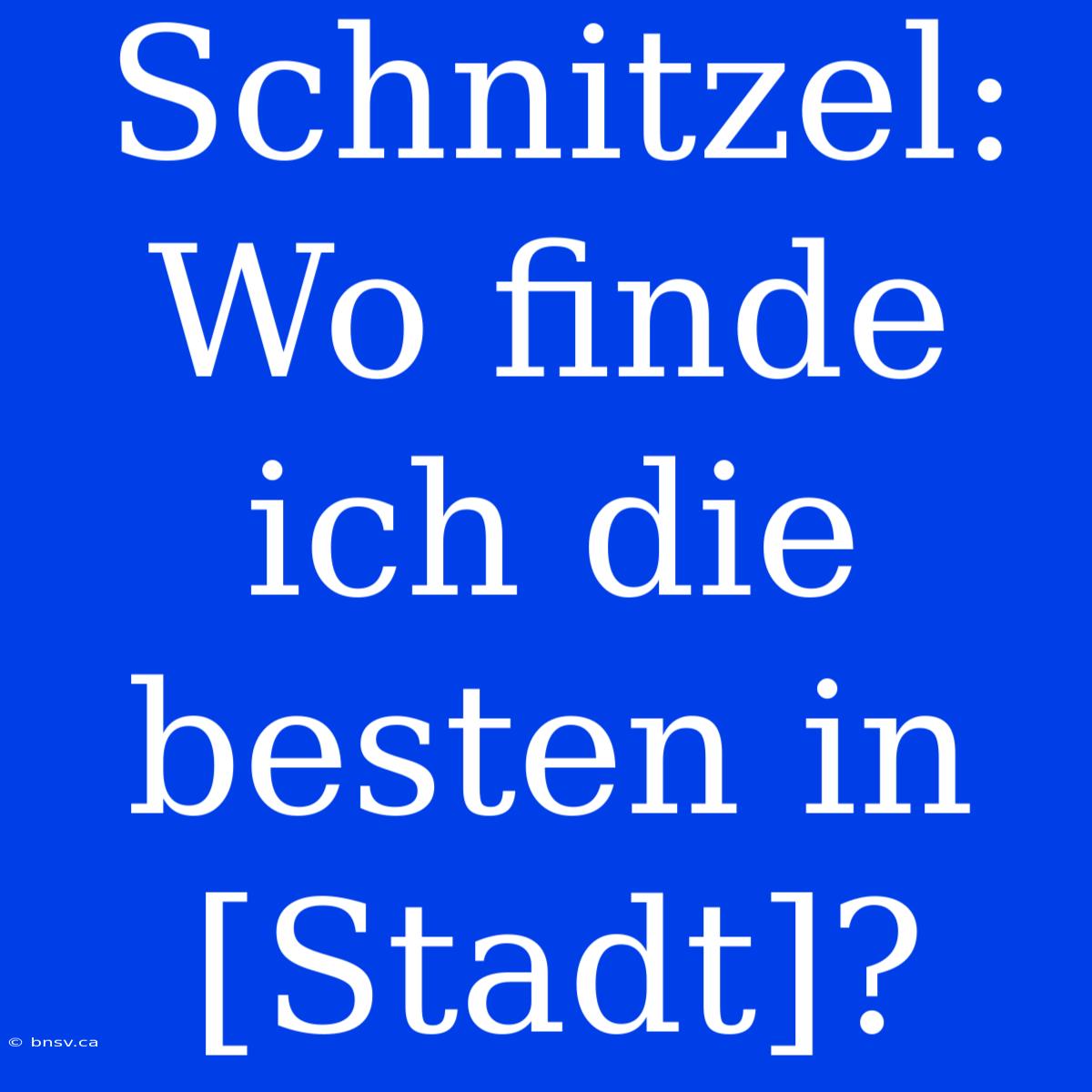 Schnitzel: Wo Finde Ich Die Besten In [Stadt]?