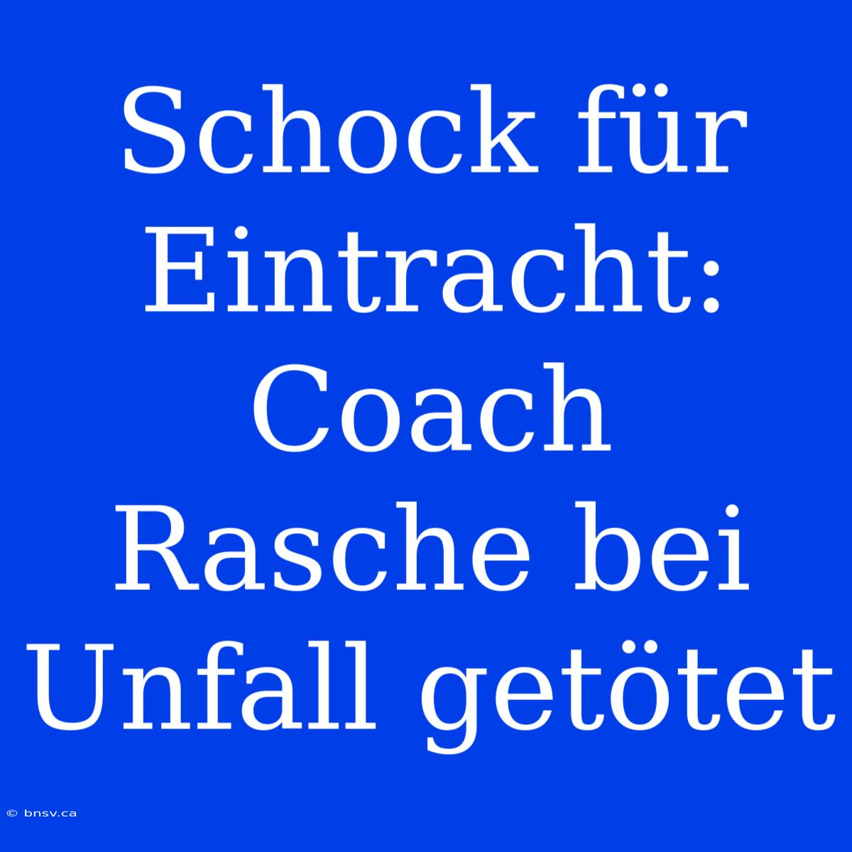 Schock Für Eintracht: Coach Rasche Bei Unfall Getötet