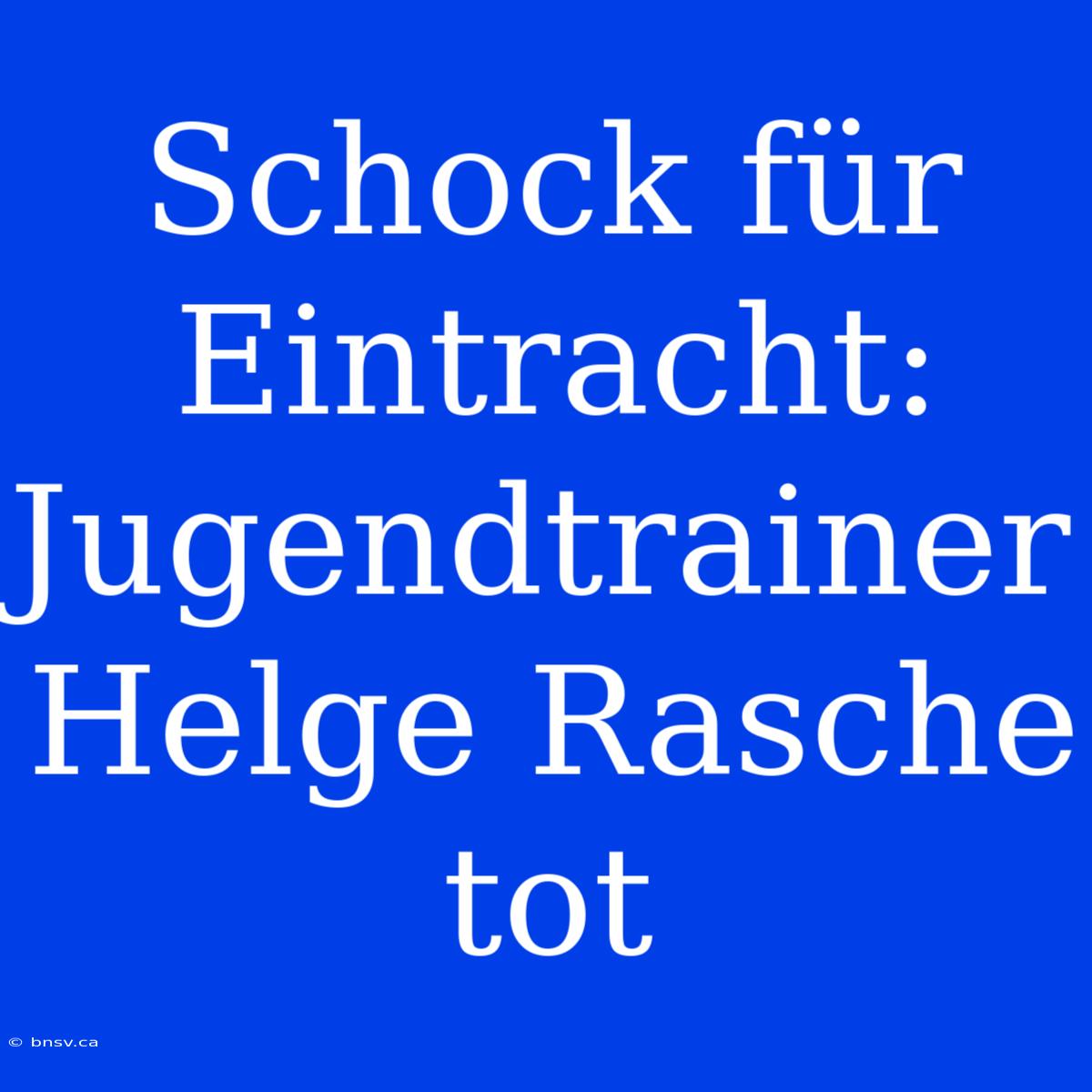 Schock Für Eintracht: Jugendtrainer Helge Rasche Tot