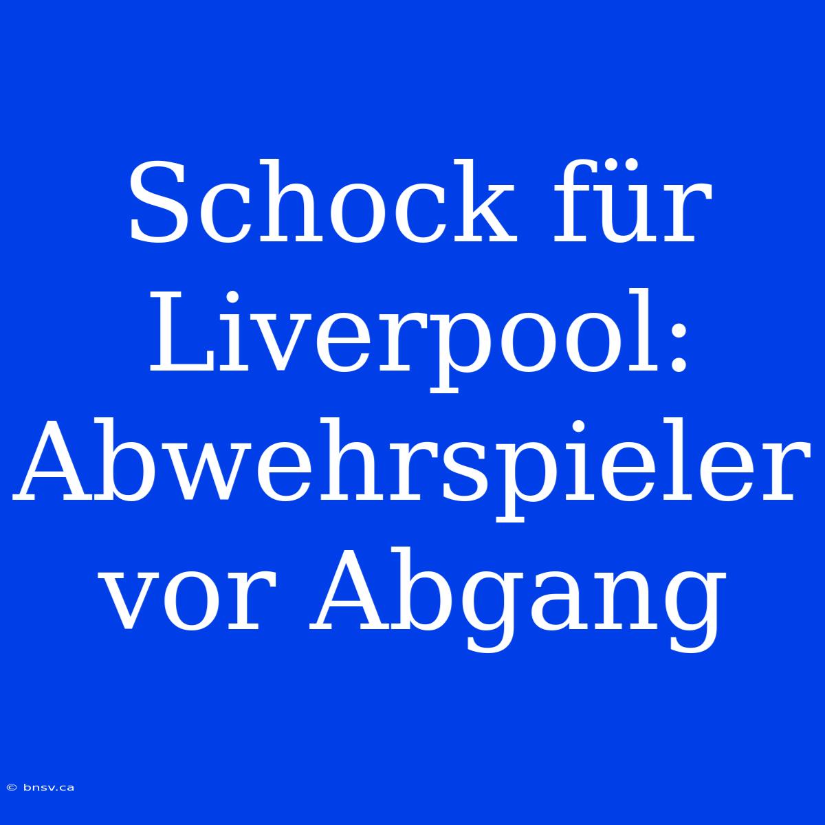 Schock Für Liverpool: Abwehrspieler Vor Abgang