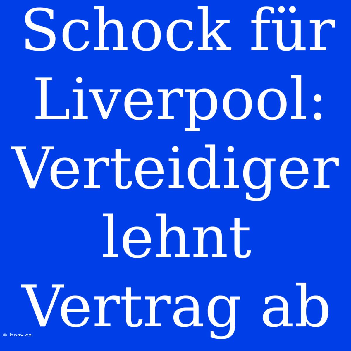 Schock Für Liverpool: Verteidiger Lehnt Vertrag Ab