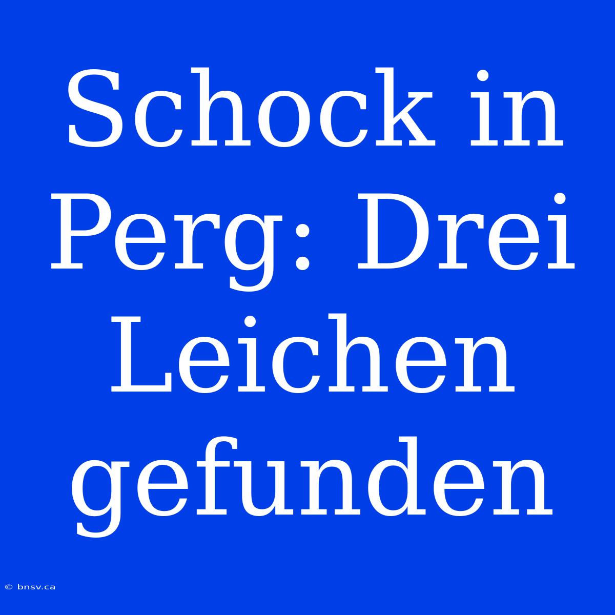 Schock In Perg: Drei Leichen Gefunden