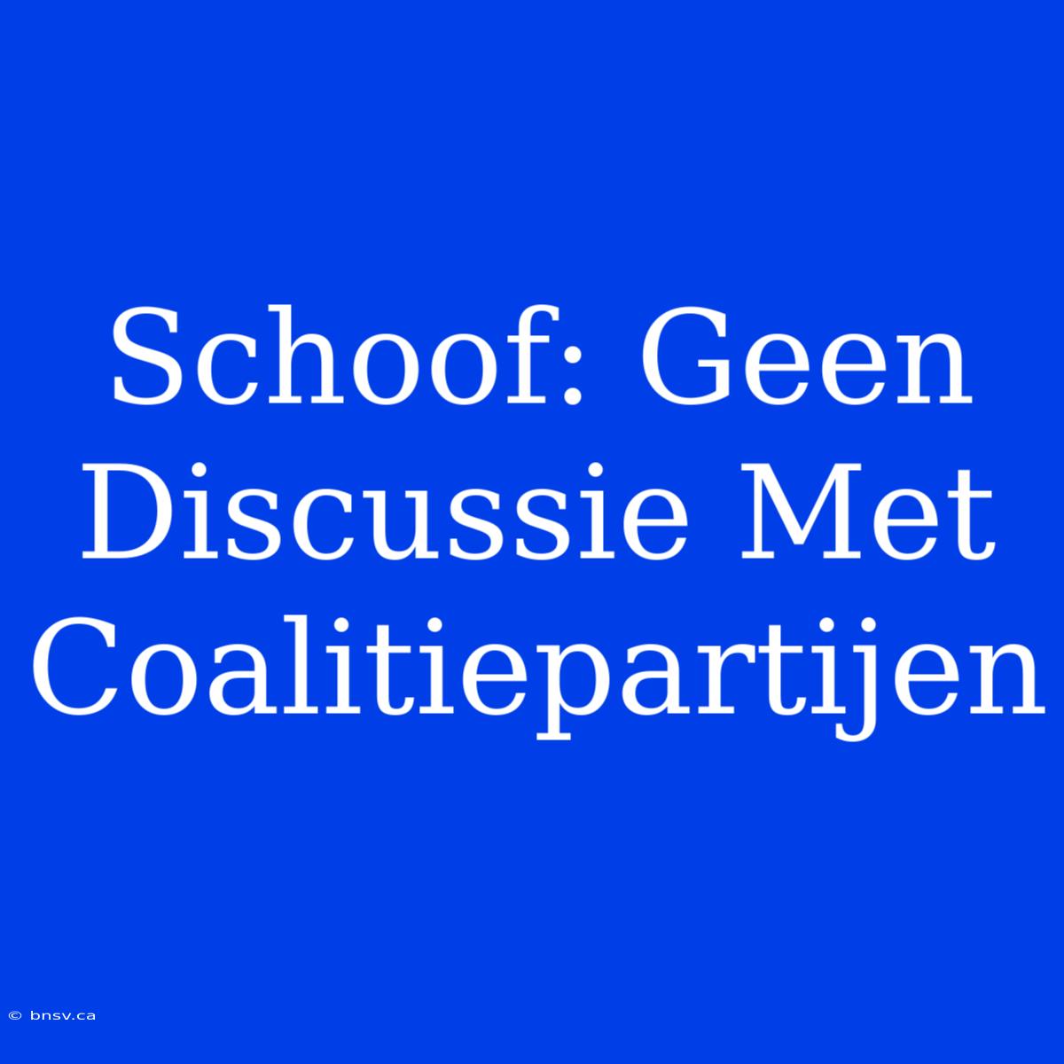 Schoof: Geen Discussie Met Coalitiepartijen