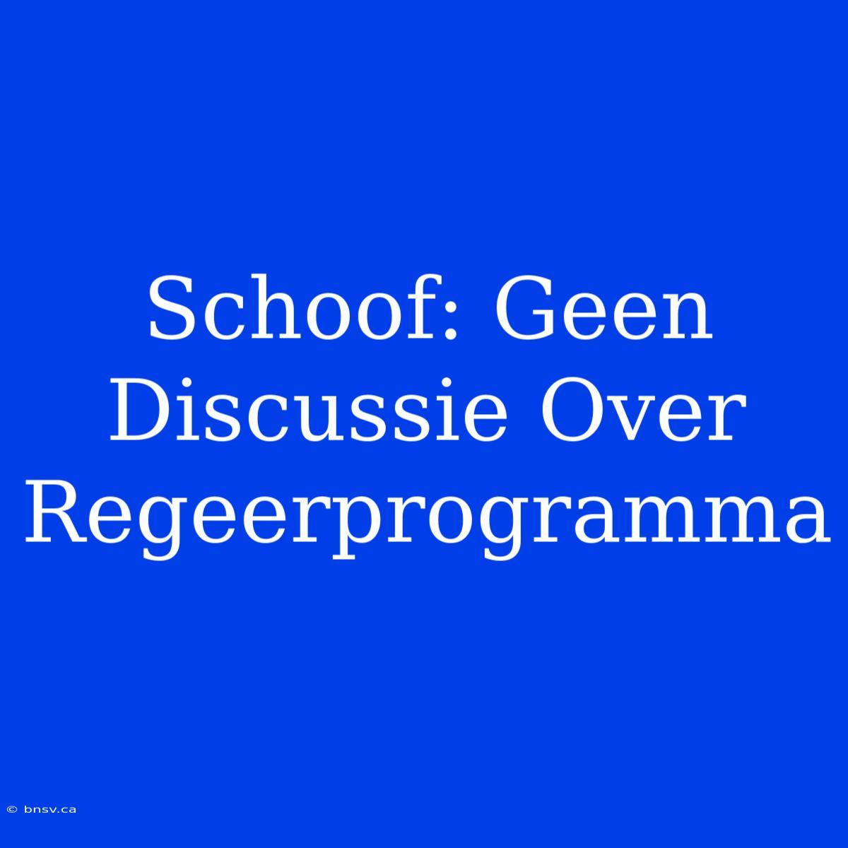 Schoof: Geen Discussie Over Regeerprogramma