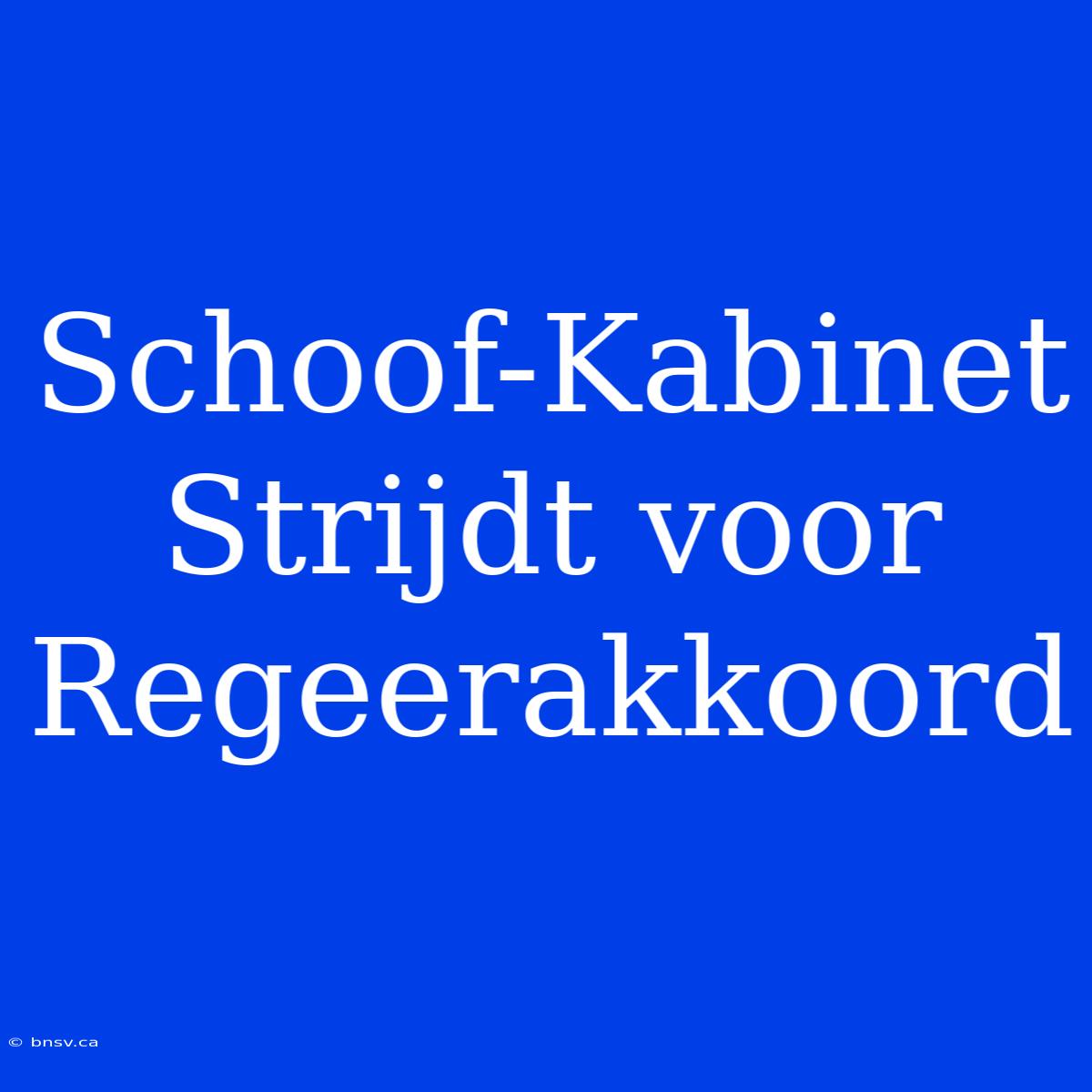 Schoof-Kabinet Strijdt Voor Regeerakkoord