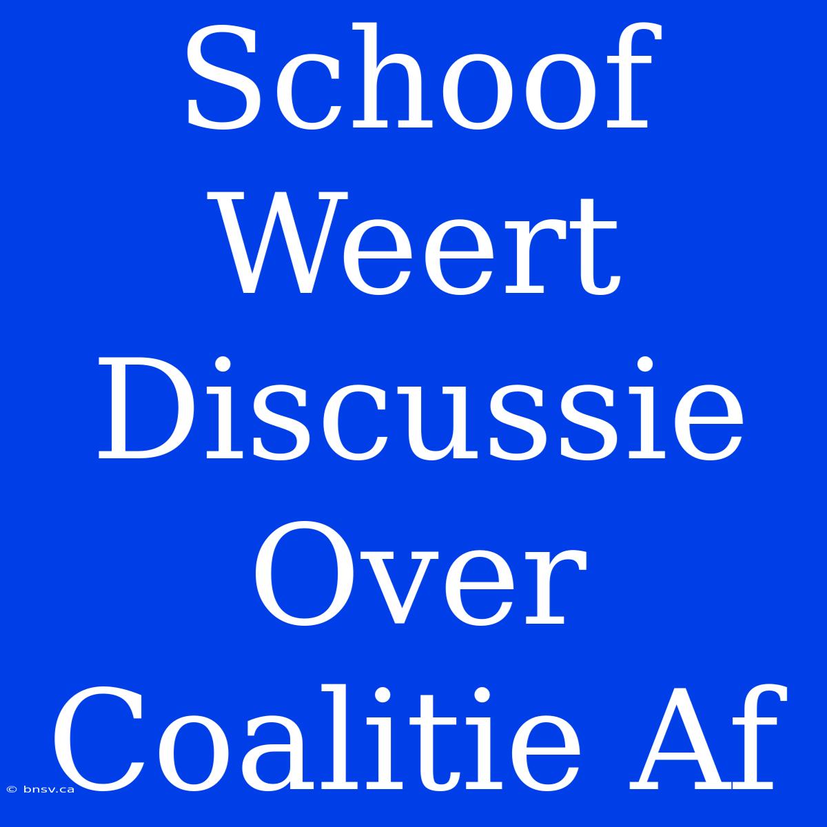 Schoof Weert Discussie Over Coalitie Af