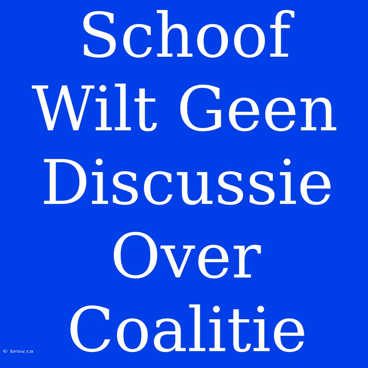 Schoof Wilt Geen Discussie Over Coalitie