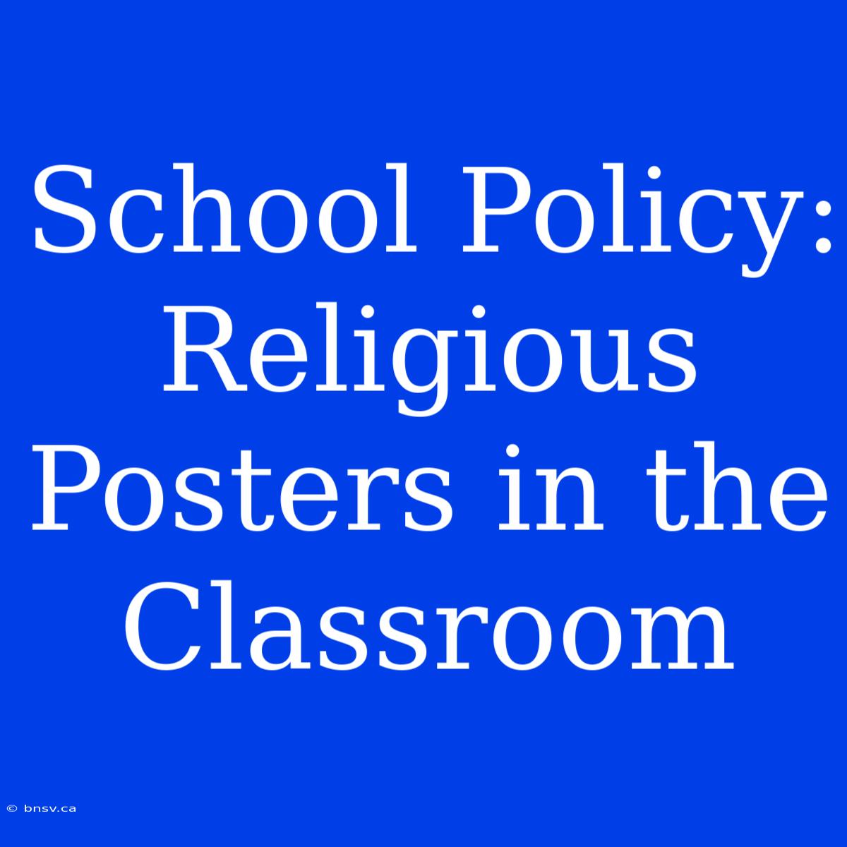 School Policy:  Religious Posters In The Classroom