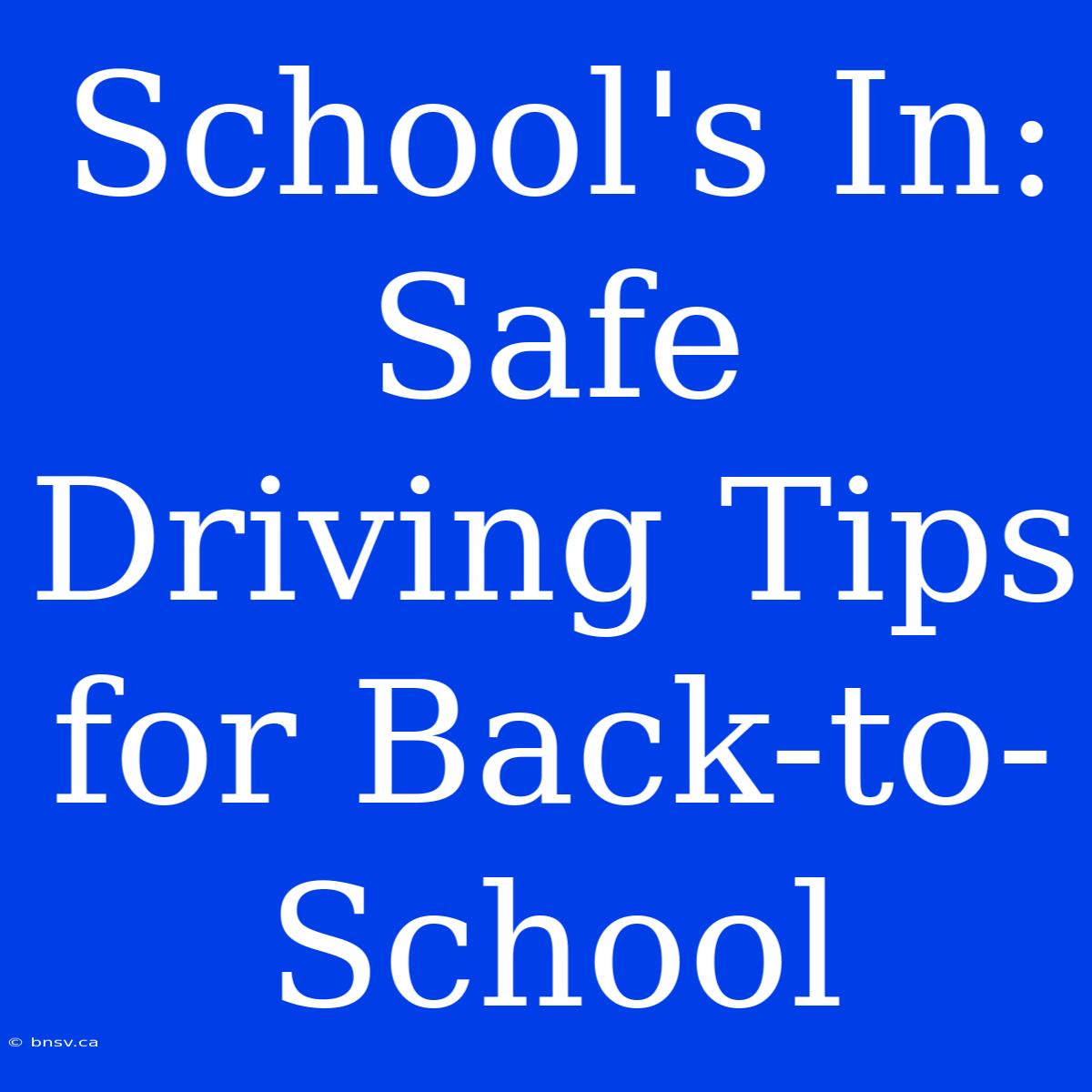 School's In: Safe Driving Tips For Back-to-School