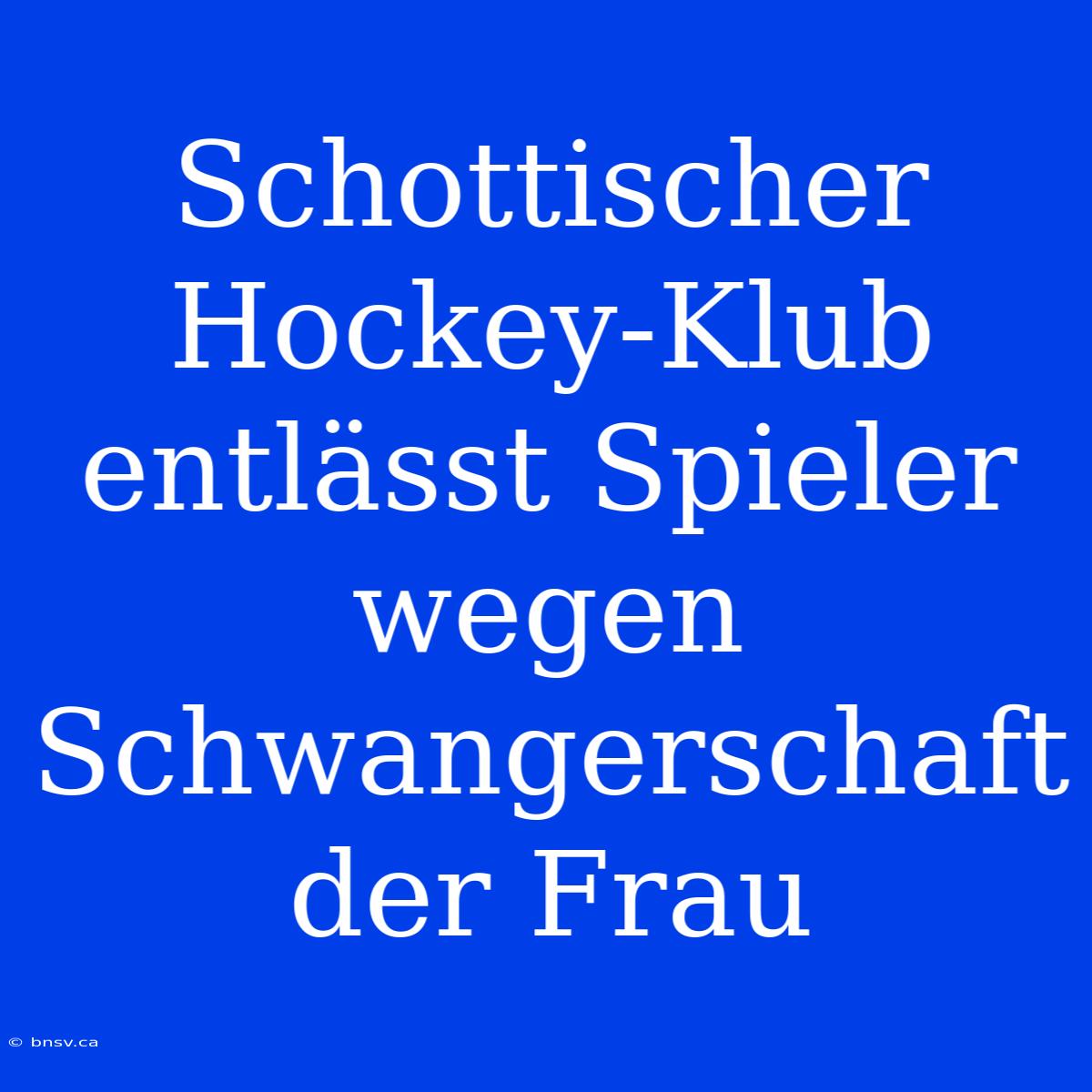 Schottischer Hockey-Klub Entlässt Spieler Wegen Schwangerschaft Der Frau