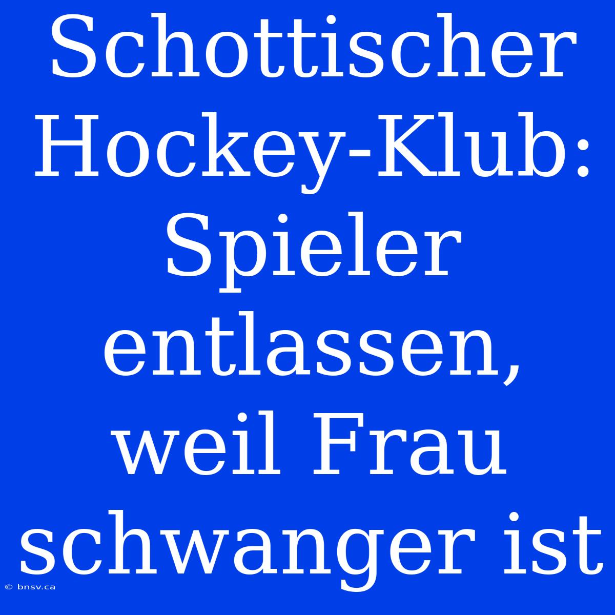 Schottischer Hockey-Klub: Spieler Entlassen, Weil Frau Schwanger Ist