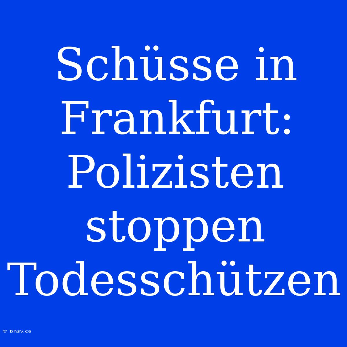 Schüsse In Frankfurt: Polizisten Stoppen Todesschützen