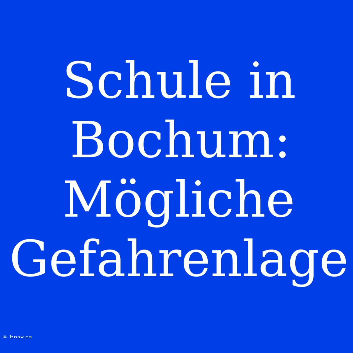 Schule In Bochum: Mögliche Gefahrenlage