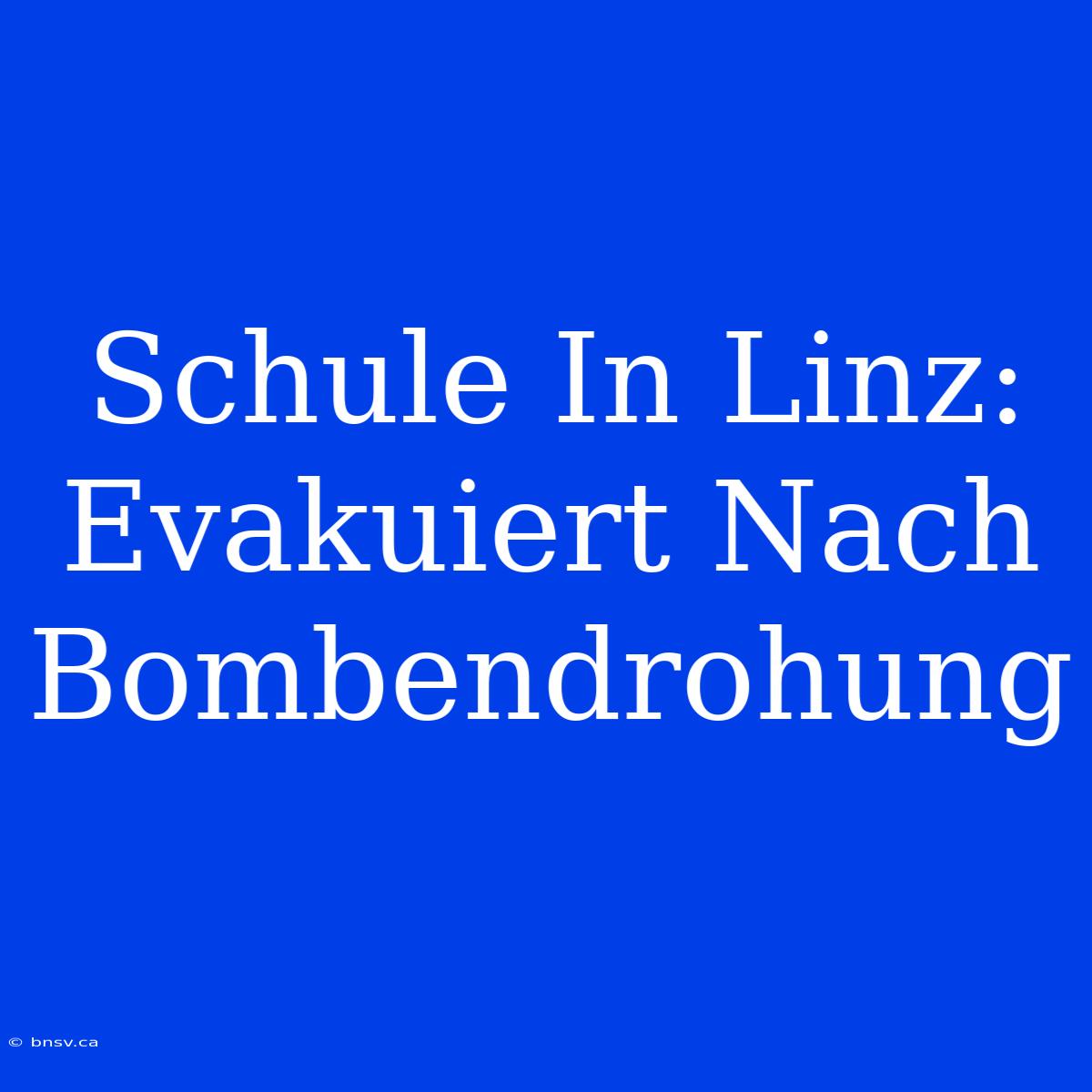 Schule In Linz: Evakuiert Nach Bombendrohung