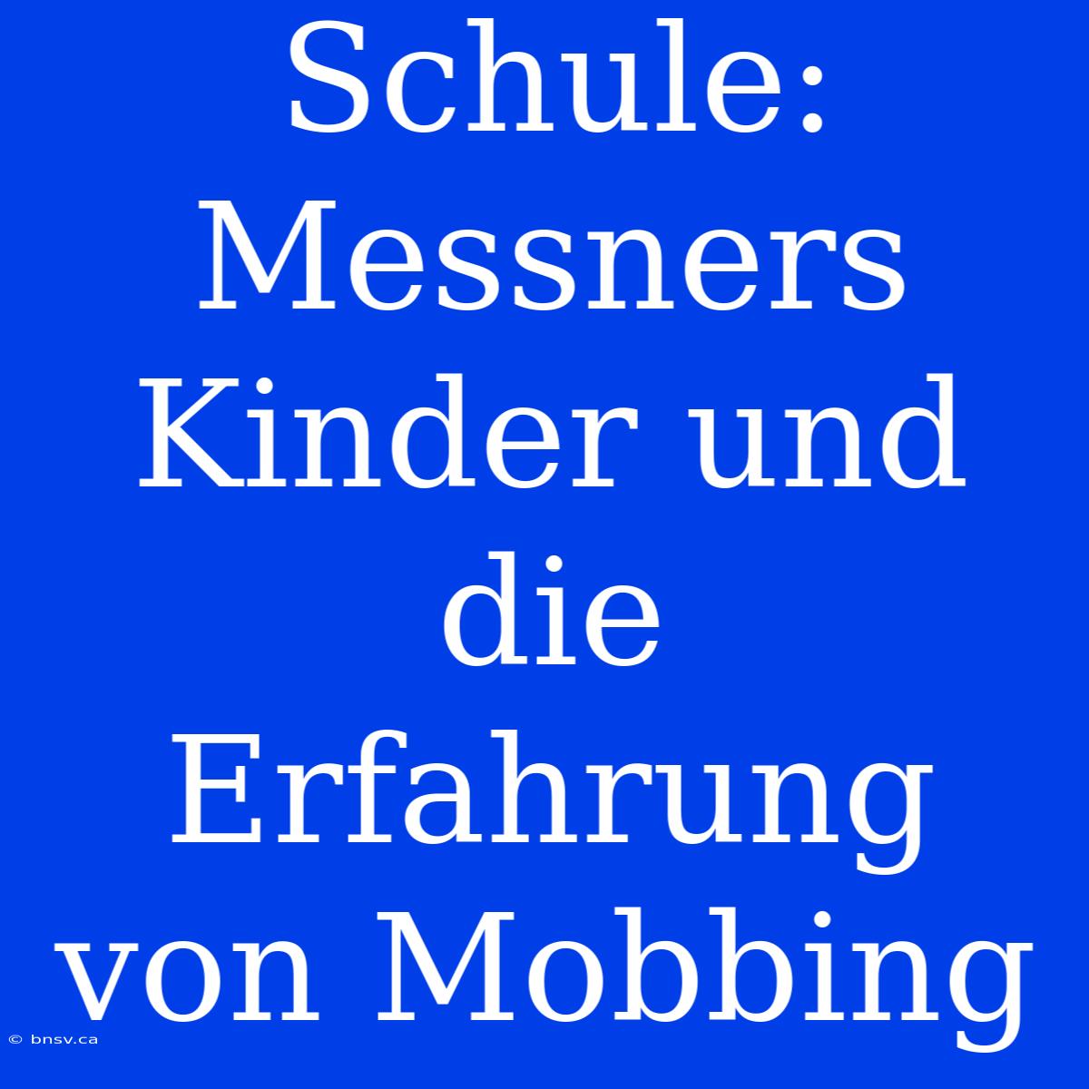 Schule: Messners Kinder Und Die Erfahrung Von Mobbing