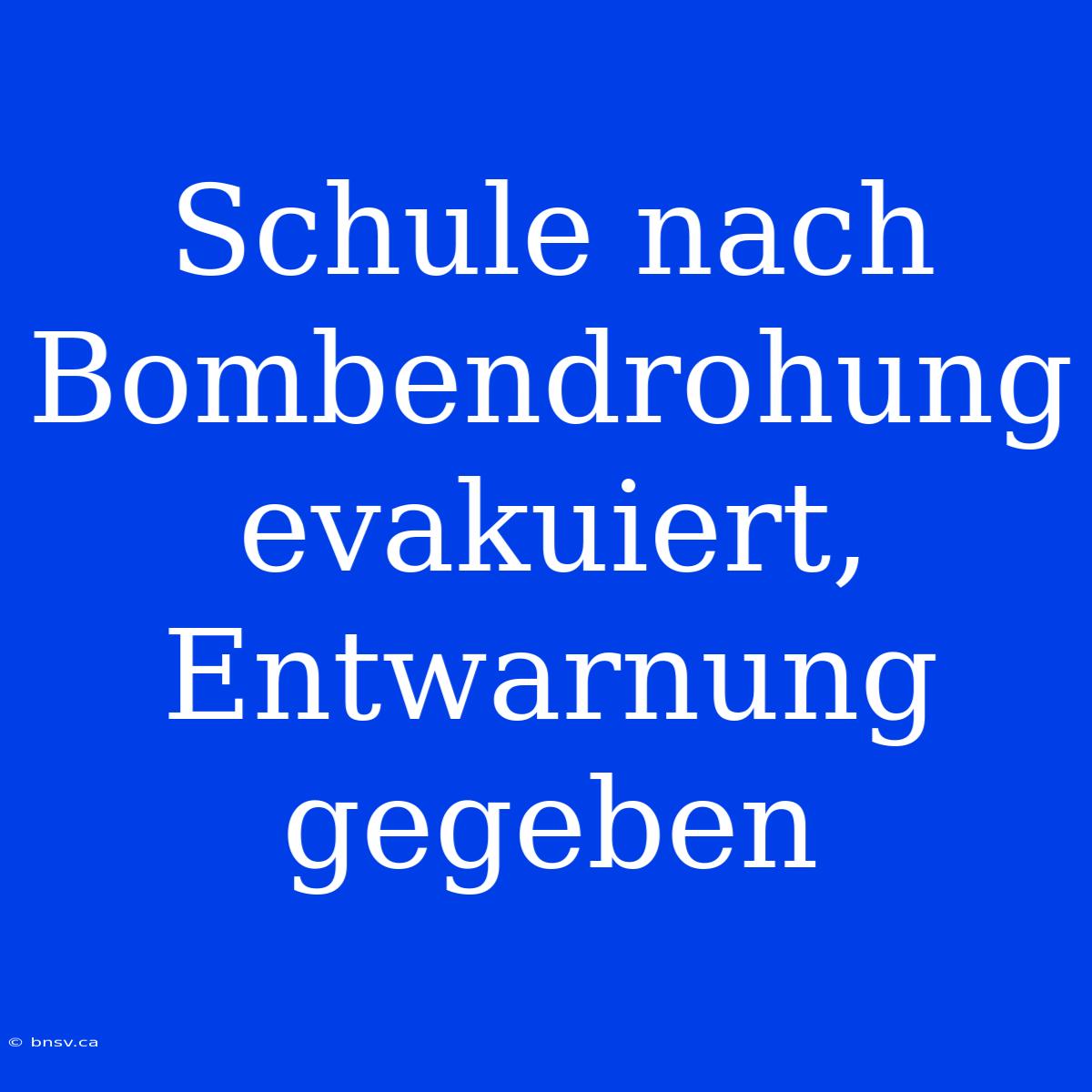 Schule Nach Bombendrohung Evakuiert, Entwarnung Gegeben