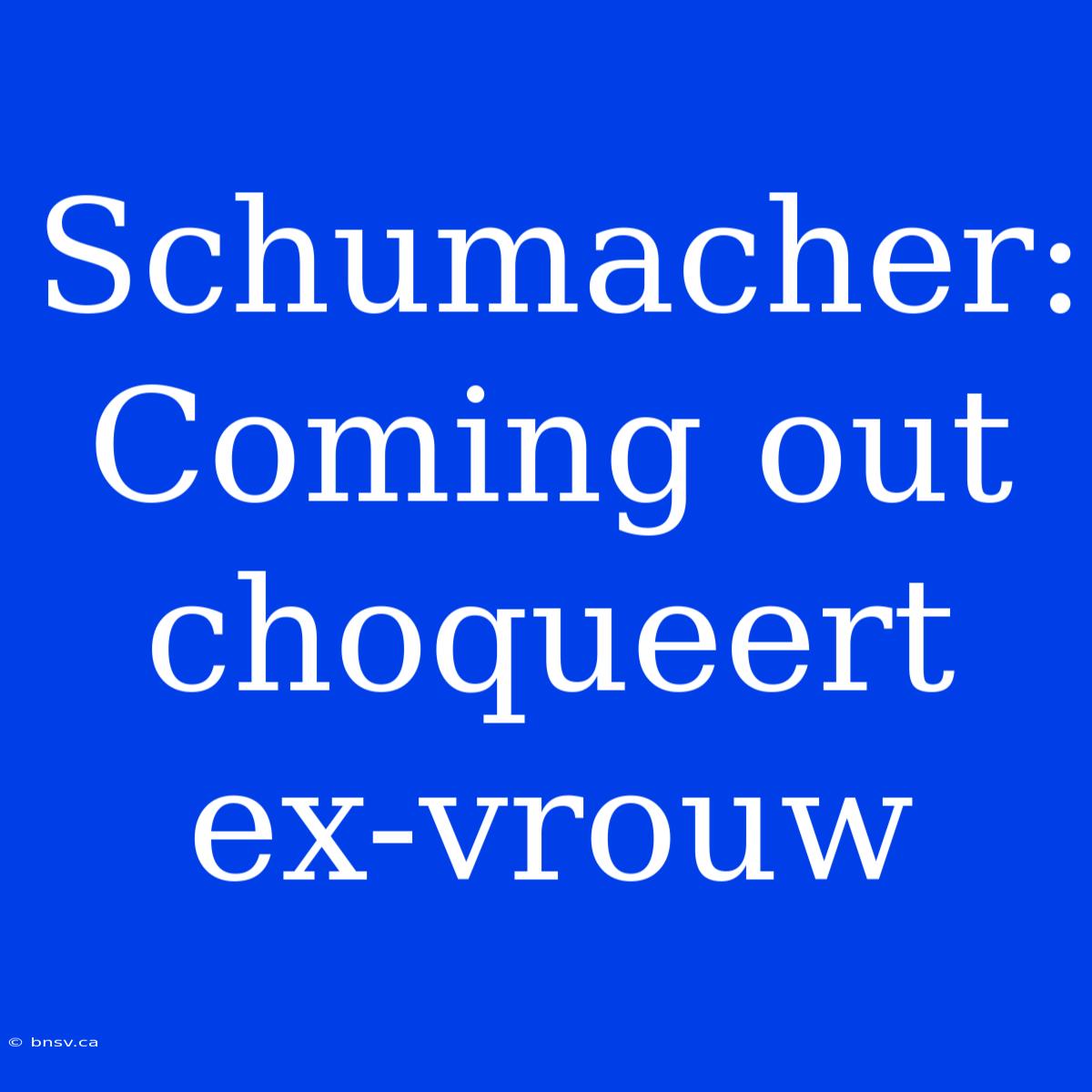 Schumacher: Coming Out Choqueert Ex-vrouw