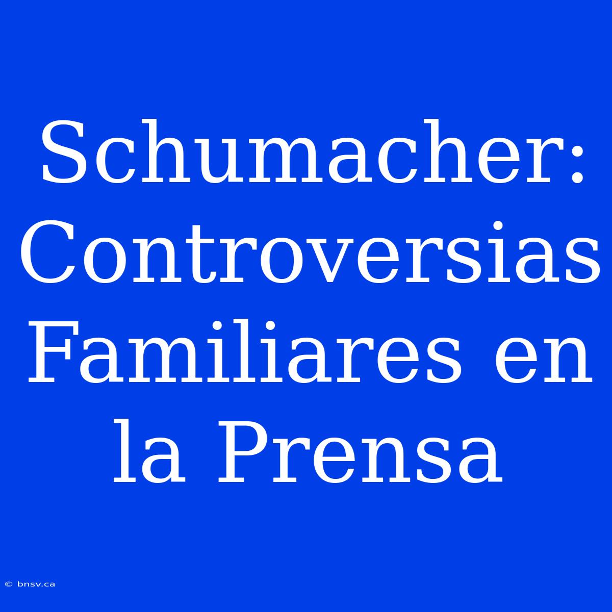 Schumacher: Controversias Familiares En La Prensa