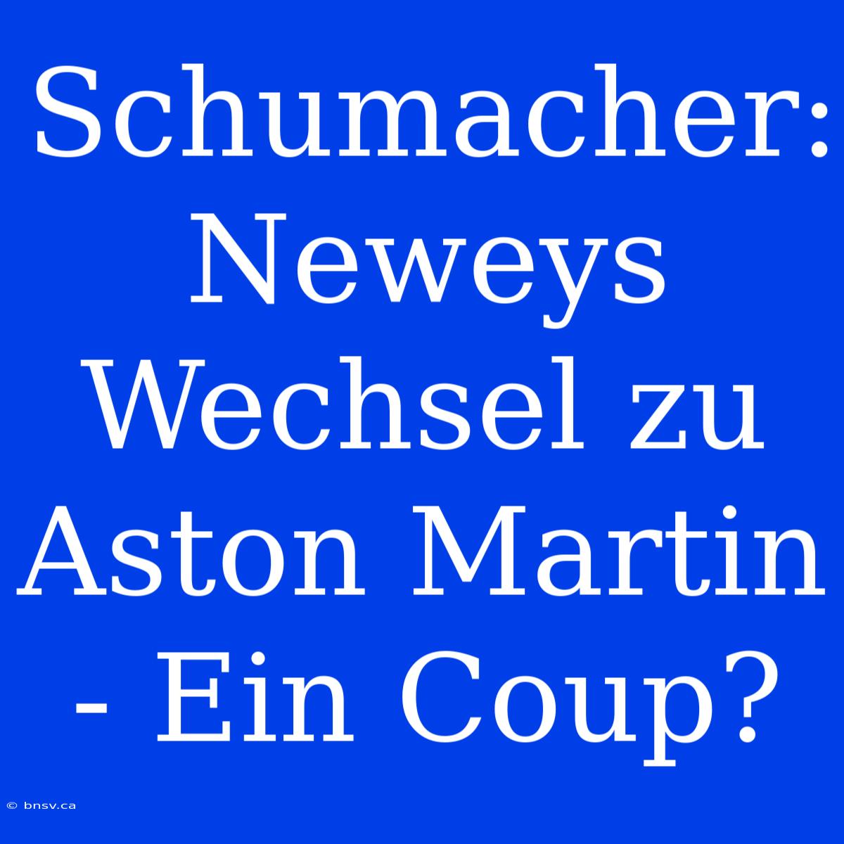 Schumacher: Neweys Wechsel Zu Aston Martin - Ein Coup?