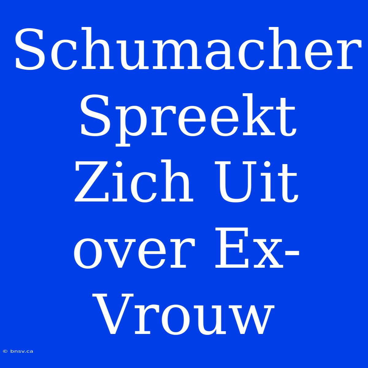 Schumacher Spreekt Zich Uit Over Ex-Vrouw