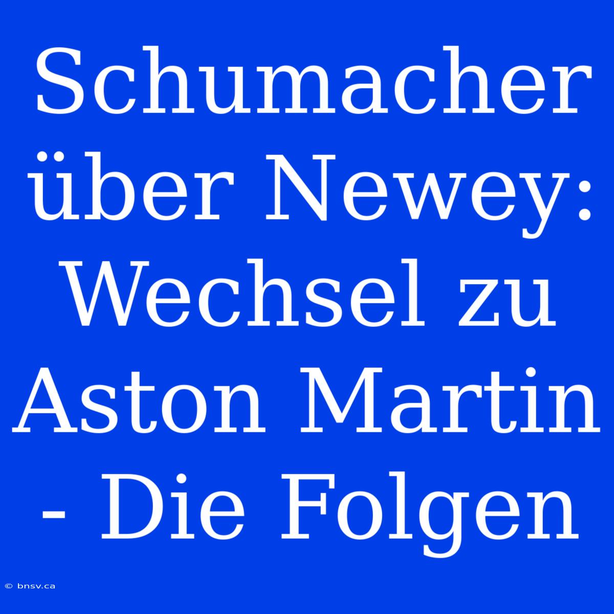 Schumacher Über Newey: Wechsel Zu Aston Martin - Die Folgen