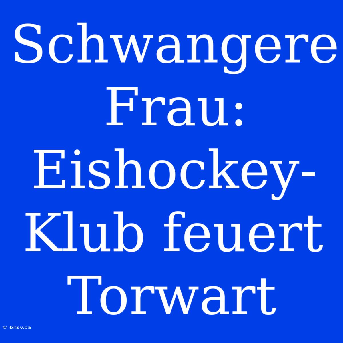 Schwangere Frau: Eishockey-Klub Feuert Torwart