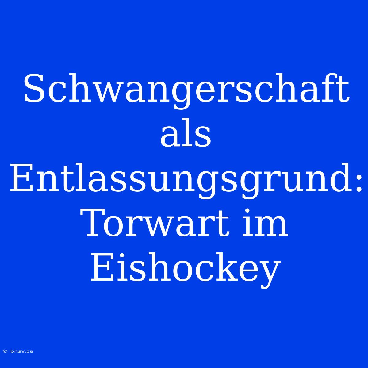 Schwangerschaft Als Entlassungsgrund: Torwart Im Eishockey