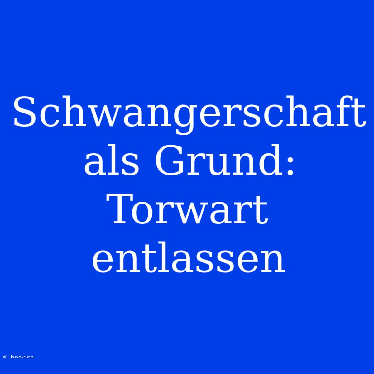 Schwangerschaft Als Grund: Torwart Entlassen