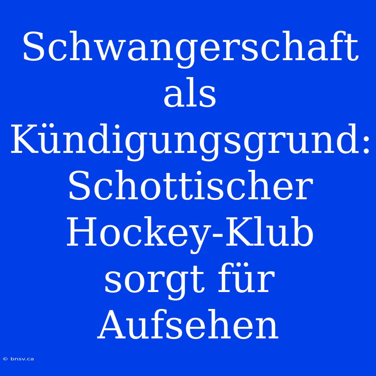 Schwangerschaft Als Kündigungsgrund: Schottischer Hockey-Klub Sorgt Für Aufsehen