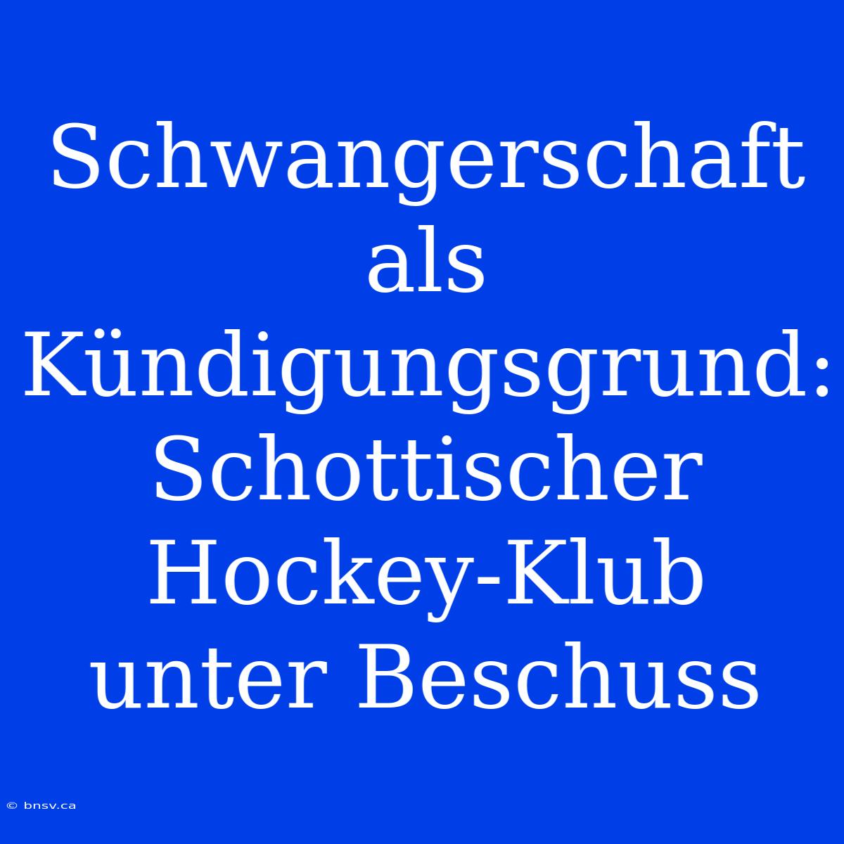 Schwangerschaft Als Kündigungsgrund: Schottischer Hockey-Klub Unter Beschuss